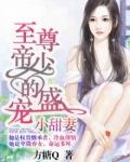 至尊帝少的盛宠全文阅读
