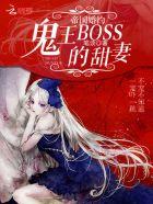 帝国鬼王boss的甜妻免费